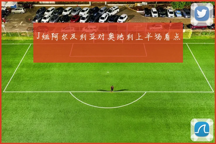 J组阿尔及利亚对奥地利上半场看点