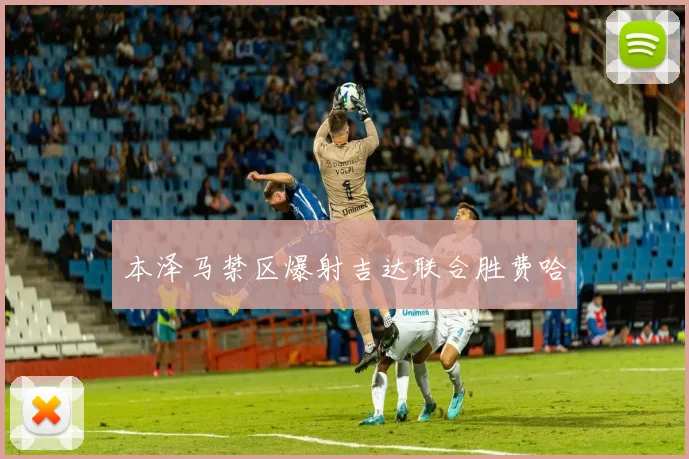本泽马禁区爆射吉达联合胜费哈