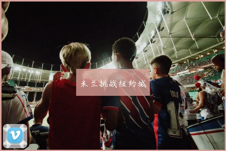 米兰挑战纽约城