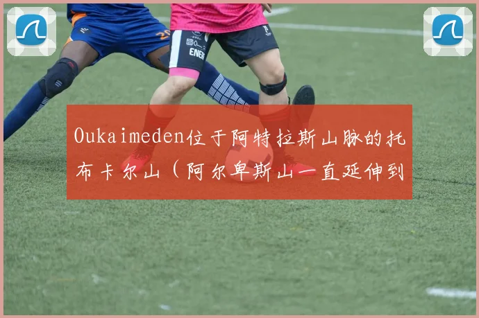 Oukaimeden位于阿特拉斯山脉的托布卡尔山(阿尔卑斯山一直延伸到非洲大陆了~)