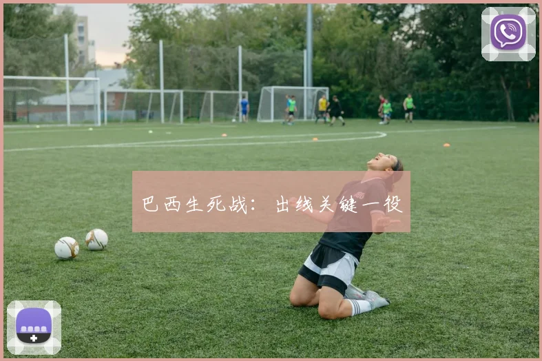 巴西生死战：出线关键一役