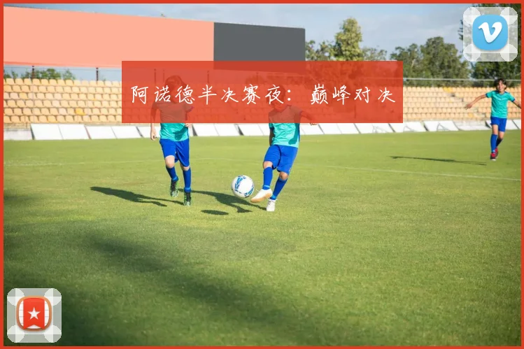 阿诺德半决赛夜：巅峰对决