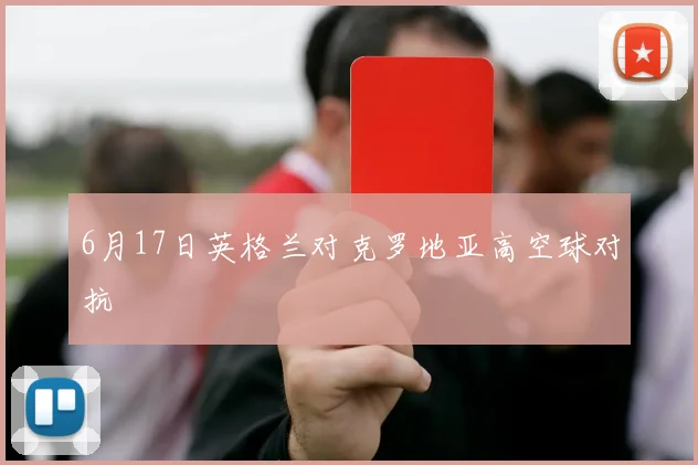 6月17日英格兰对克罗地亚高空球对抗