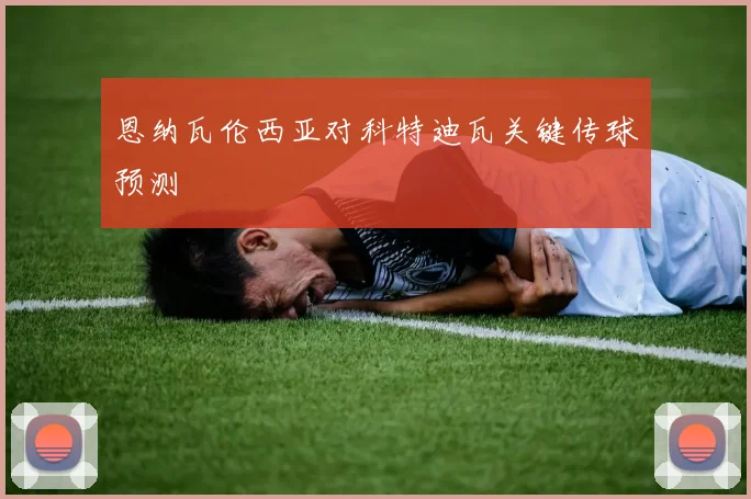 恩纳瓦伦西亚对科特迪瓦关键传球预测