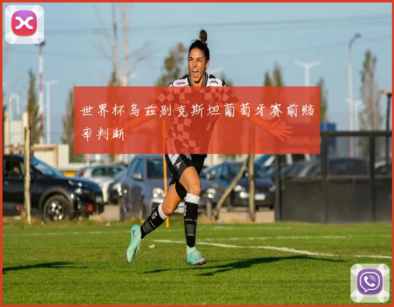 世界杯乌兹别克斯坦葡萄牙赛前赔率判断